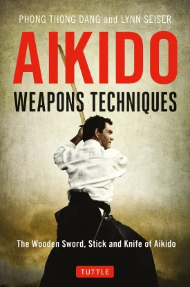 Aikido Weapons Techniques: Wooden Sword, Stick & Knife of Aikido Book by Phong Thong Dang.